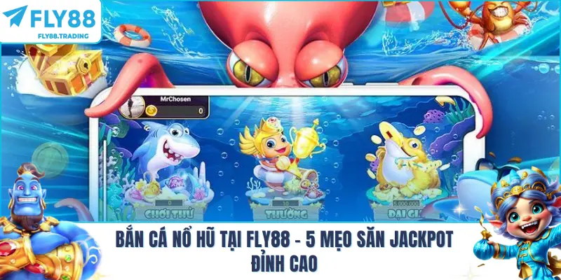Bắn Cá Nổ Hũ Tại FLY88 - 5 Mẹo Săn Jackpot Đỉnh Cao