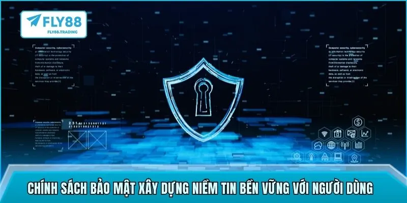 Chính sách bảo mật xây dựng niềm tin bền vững với người dùng
