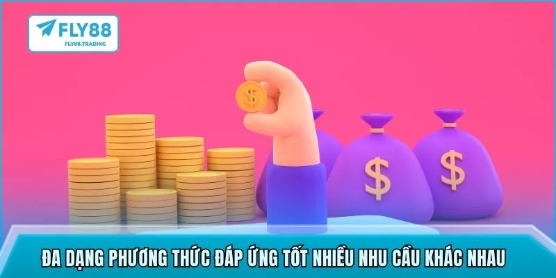 Đa dạng phương thức đáp ứng tốt nhiều nhu cầu khác nhau