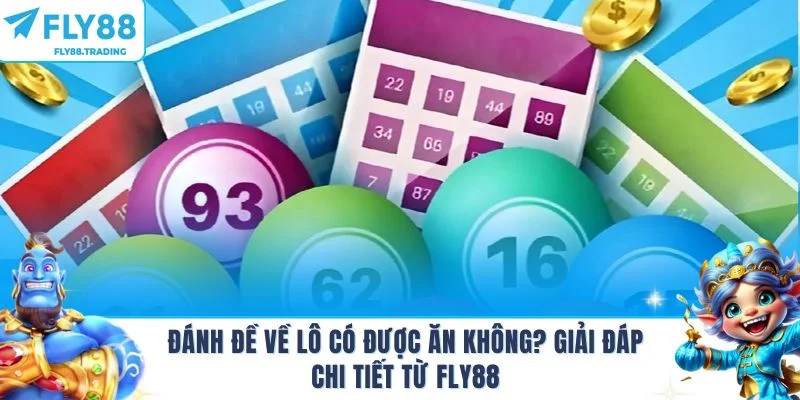 Đánh Đề Về Lô Có Được Ăn Không? Giải Đáp Chi Tiết Từ Fly88