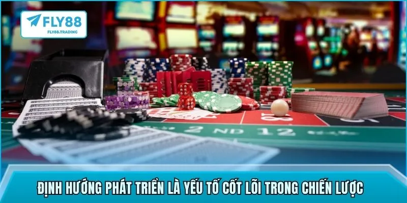 Định hướng phát triển là yếu tố cốt lõi trong chiến lược