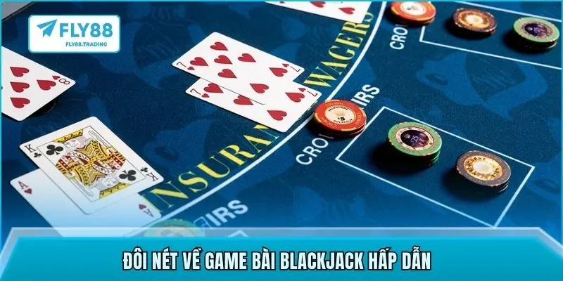 Đôi nét về game bài Blackjack hấp dẫn