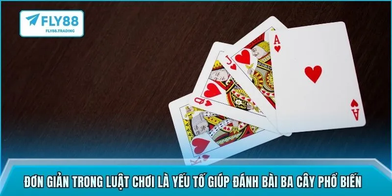 Đơn giản trong luật chơi là yếu tố giúp đánh bài ba cây phổ biến