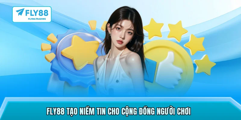 FLY88 tạo niềm tin cho cộng đồng người chơi