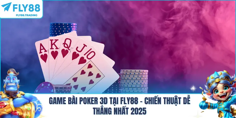 Game Bài Poker 3D Tại FLY88 – Chiến Thuật Dễ Thắng Nhất 2025