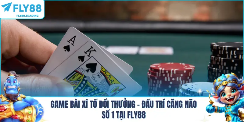 Game Bài Xì Tố Đổi Thưởng – Đấu Trí Căng Não Số 1 Tại FLY88