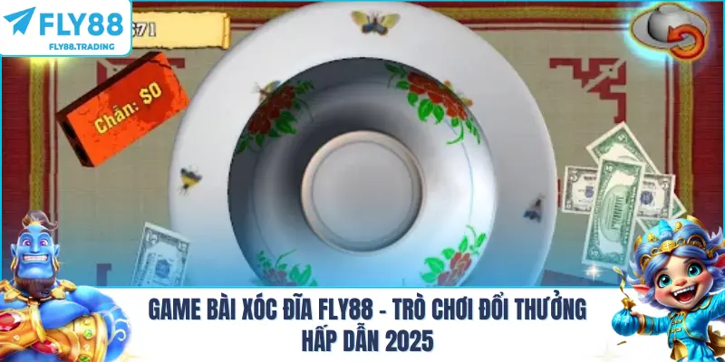 Game Bài Xóc Đĩa FLY88 – Trò Chơi Đổi Thưởng Hấp Dẫn 2025
