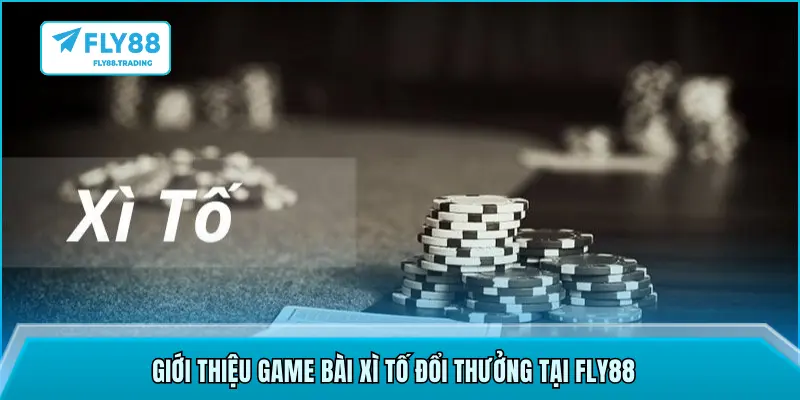 Giới thiệu game bài xì tố đổi thưởng tại FLY88