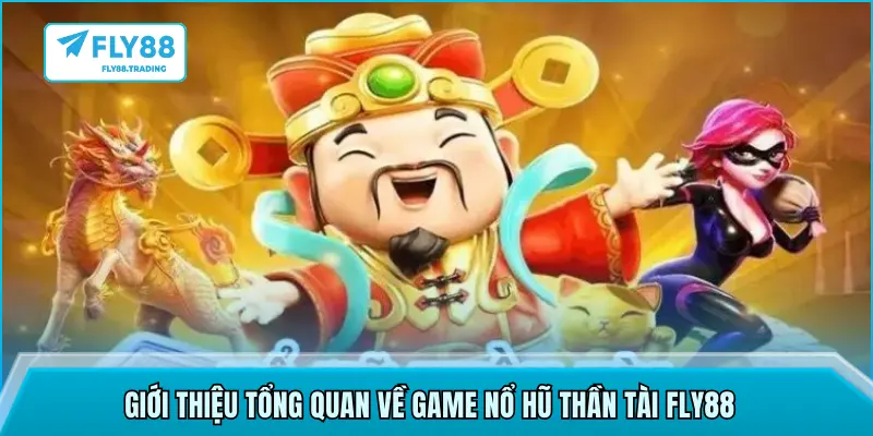 Giới thiệu tổng quan về game Nổ Hũ Thần Tài FLY88