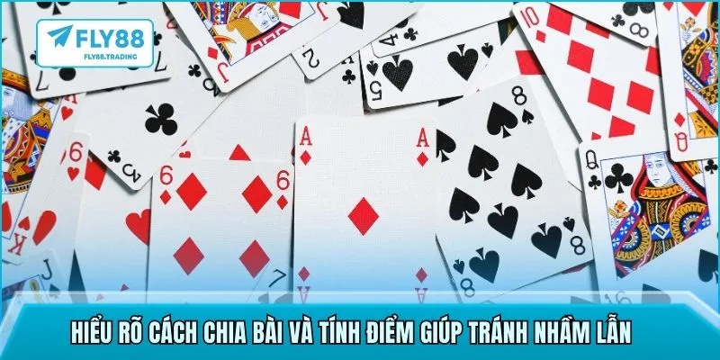 Hiểu rõ cách chia bài và tính điểm giúp tránh nhầm lẫn 