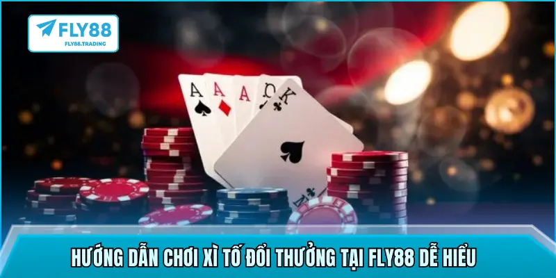 Hướng dẫn chơi xì tố đổi thưởng tại FLY88 dễ hiểu