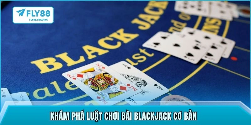 Khám phá luật chơi bài Blackjack cơ bản