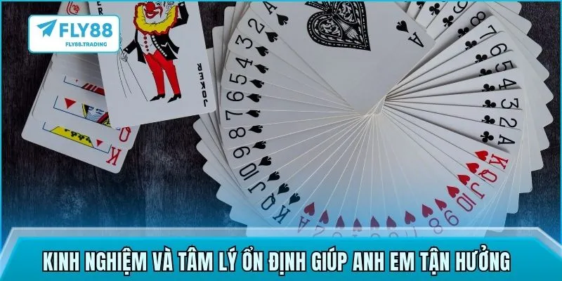 Kinh nghiệm và tâm lý ổn định giúp anh em tận hưởng