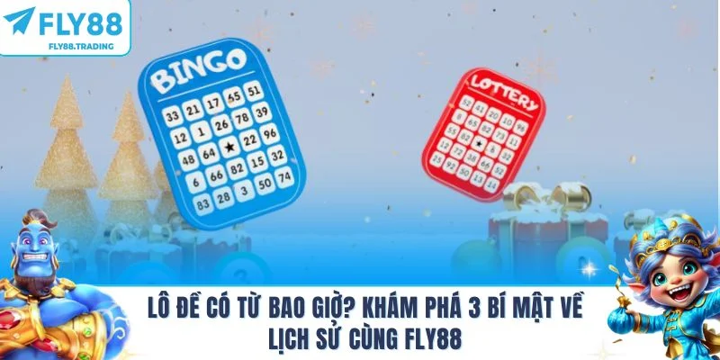 Lô Đề Có Từ Bao Giờ? Khám Phá 3 Bí Mật Về Lịch Sử Cùng Fly88