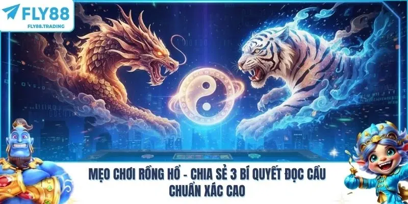 Mẹo Chơi Rồng Hổ - Chia Sẻ 3 Bí Quyết Đọc Cầu Chuẩn Xác Cao