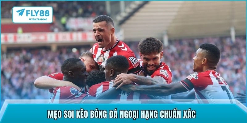 Mẹo soi kèo bóng đá ngoại hạng chuẩn xác