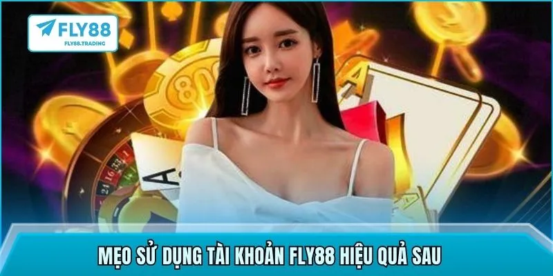Mẹo sử dụng tài khoản Fly88 hiệu quả sau 