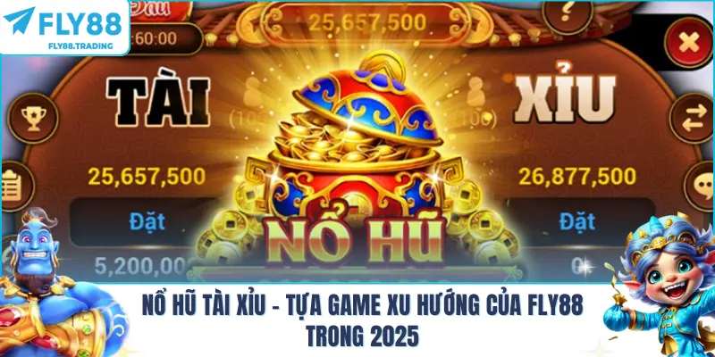 Nổ Hũ Tài Xỉu - Tựa Game Xu Hướng Của FLY88 Trong 2025