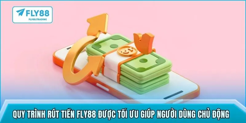 Quy trình rút tiền FLY88 được tối ưu giúp người dùng chủ động