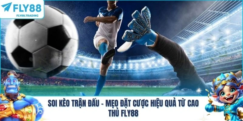 Soi Kèo Trận Đấu - Mẹo Đặt Cược Hiệu Quả Từ Cao Thủ Fly88