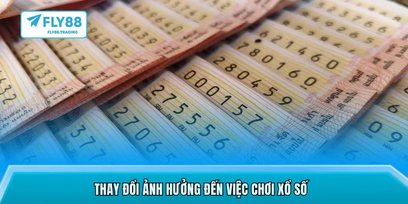 Thay đổi ảnh hưởng đến việc chơi xổ số