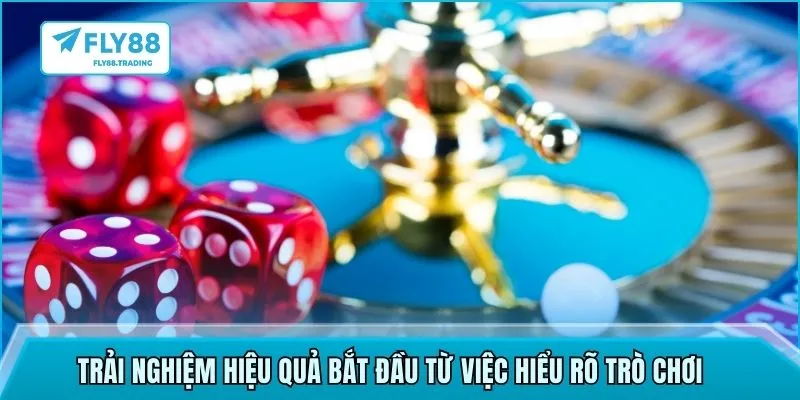 Trải nghiệm hiệu quả bắt đầu từ việc hiểu rõ trò chơi 