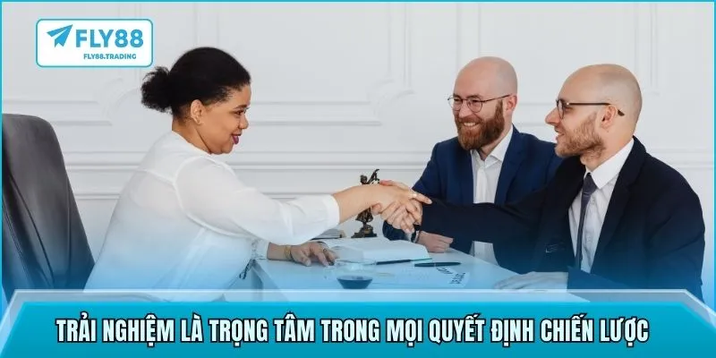 Trải nghiệm là trọng tâm trong mọi quyết định chiến lược